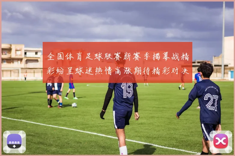 全国体育足球联赛新赛季揭幕战精彩纷呈球迷热情高涨期待精彩对决