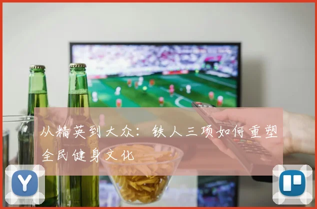 从精英到大众：铁人三项如何重塑全民健身文化