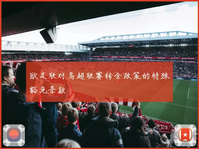 欧足联对乌超联赛转会政策的特殊豁免条款